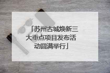 苏州古城焕新三大重点项目发布活动圆满举行
