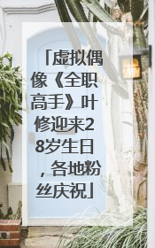 虚拟偶像《全职高手》叶修迎来28岁生日，各地粉丝庆祝