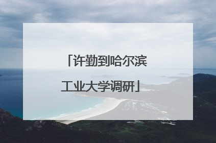 许勤到哈尔滨工业大学调研