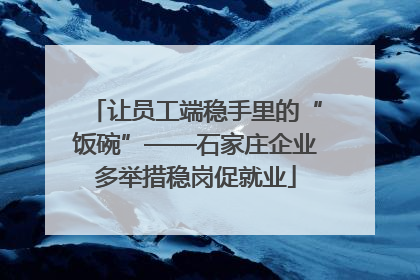 让员工端稳手里的“饭碗”——石家庄企业多举措稳岗促就业