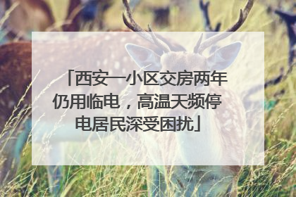 西安一小区交房两年仍用临电，高温天频停电居民深受困扰