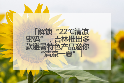解锁“22℃清凉密码”，吉林推出多款避暑特色产品邀你“清凉一夏”