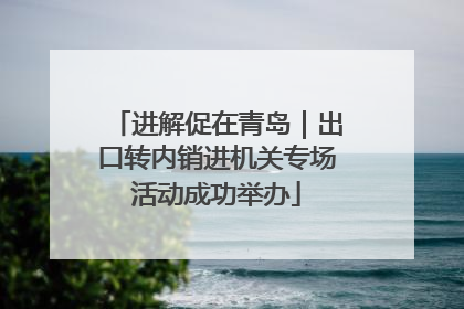 进解促在青岛｜出口转内销进机关专场活动成功举办