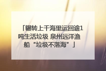 辗转上千海里运回逾1吨生活垃圾 泉州远洋渔船“垃圾不落海”
