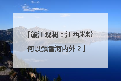 赣江观澜：江西米粉何以飘香海内外？