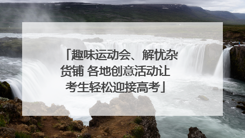 趣味运动会、解忧杂货铺 各地创意活动让考生轻松迎接高考