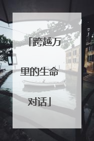 跨越万里的生命对话