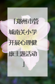 郑州市管城南关小学开展心理健康主题活动