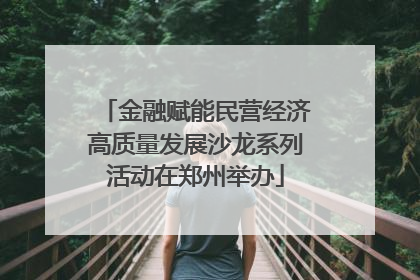 金融赋能民营经济高质量发展沙龙系列活动在郑州举办