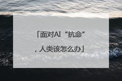 面对AI“抗命”，人类该怎么办