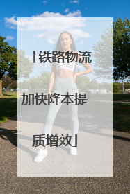 铁路物流加快降本提质增效