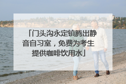 门头沟永定镇腾出静音自习室，免费为考生提供咖啡饮用水