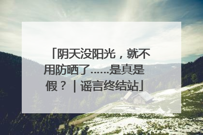 阴天没阳光，就不用防晒了……是真是假？｜谣言终结站