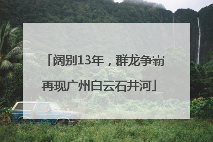 阔别13年，群龙争霸再现广州白云石井河