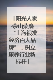 阳光人家·佘山荣膺“上海银发经济百大品牌”，树立康养行业新标杆