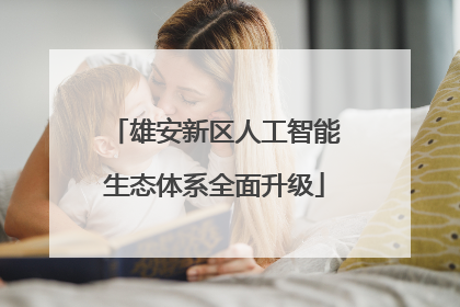 雄安新区人工智能生态体系全面升级