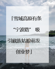 雪域高原有条“宁波路” 吸引藏族姑娘萌发创业梦
