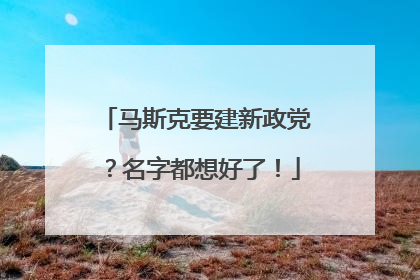 马斯克要建新政党？名字都想好了！