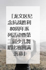 龙文区纪念抗战胜利80周年系列活动暨第二届少儿舞蹈比赛圆满落幕