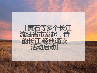 黄石等多个长江流域省市发起，诗韵长江·经典诵读活动启动