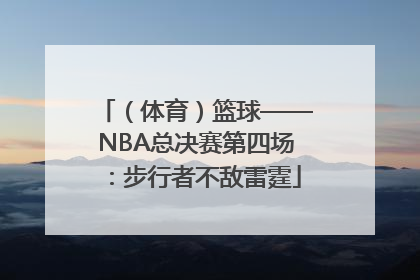 （体育）篮球——NBA总决赛第四场：步行者不敌雷霆