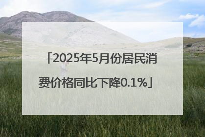 2025年5月份居民消费价格同比下降0.1%
