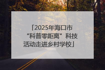 2025年海口市“科普零距离”科技活动走进乡村学校