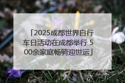 2025成都世界自行车日活动在成都举行 500余家庭畅骑迎世运