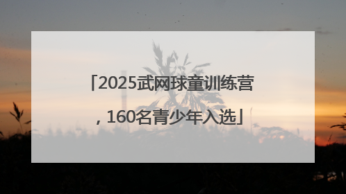 2025武网球童训练营，160名青少年入选