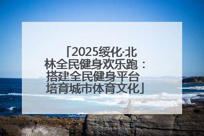 2025绥化·北林全民健身欢乐跑：搭建全民健身平台 培育城市体育文化