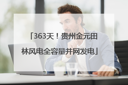 363天！贵州金元田林风电全容量并网发电
