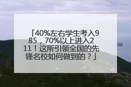 40%左右学生考入985，70%以上进入211！这所引领全国的先锋名校如何做到的？