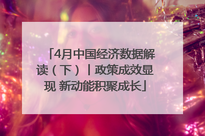 4月中国经济数据解读（下）丨政策成效显现 新动能积聚成长