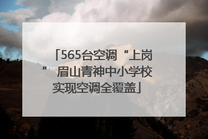 565台空调“上岗” 眉山青神中小学校实现空调全覆盖