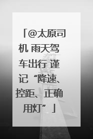 @太原司机 雨天驾车出行 谨记“降速、控距、正确用灯”