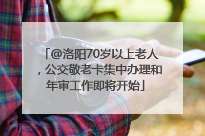 @洛阳70岁以上老人，公交敬老卡集中办理和年审工作即将开始